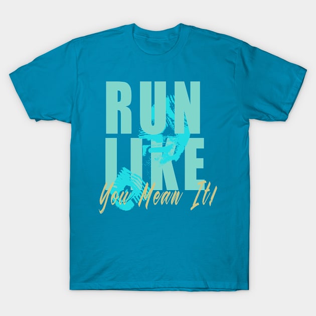 Run Like You Mean It T-Shirt by LaarniGallery